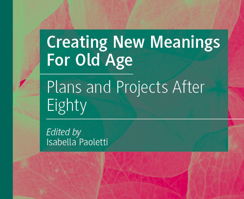 Creating new meanings for old age. Plans and Projects after 80. (Ed.) Isabella Paoletti.